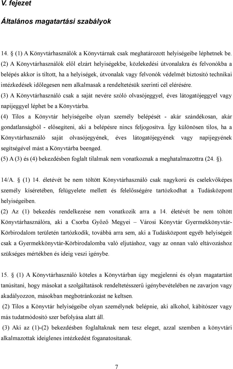 időlegesen nem alkalmasak a rendeltetésük szerinti cél elérésére. (3) A Könyvtárhasználó csak a saját nevére szóló olvasójeggyel, éves látogatójeggyel vagy napijeggyel léphet be a Könyvtárba.