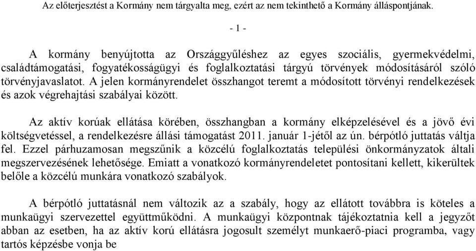 Az aktív korúak ellátása körében, összhangban a kormány elképzelésével és a jövő évi költségvetéssel, a rendelkezésre állási támogatást 2011. január 1-jétől az ún. bérpótló juttatás váltja fel.