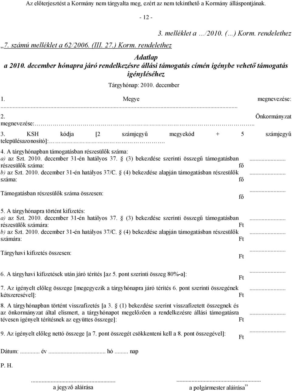 KSH kódja [2 számjegyű megyekód + 5 számjegyű településazonosító]:. 4. A tárgyhónapban támogatásban részesülők száma: a) az Szt. 2010. december 31-én hatályos 37.