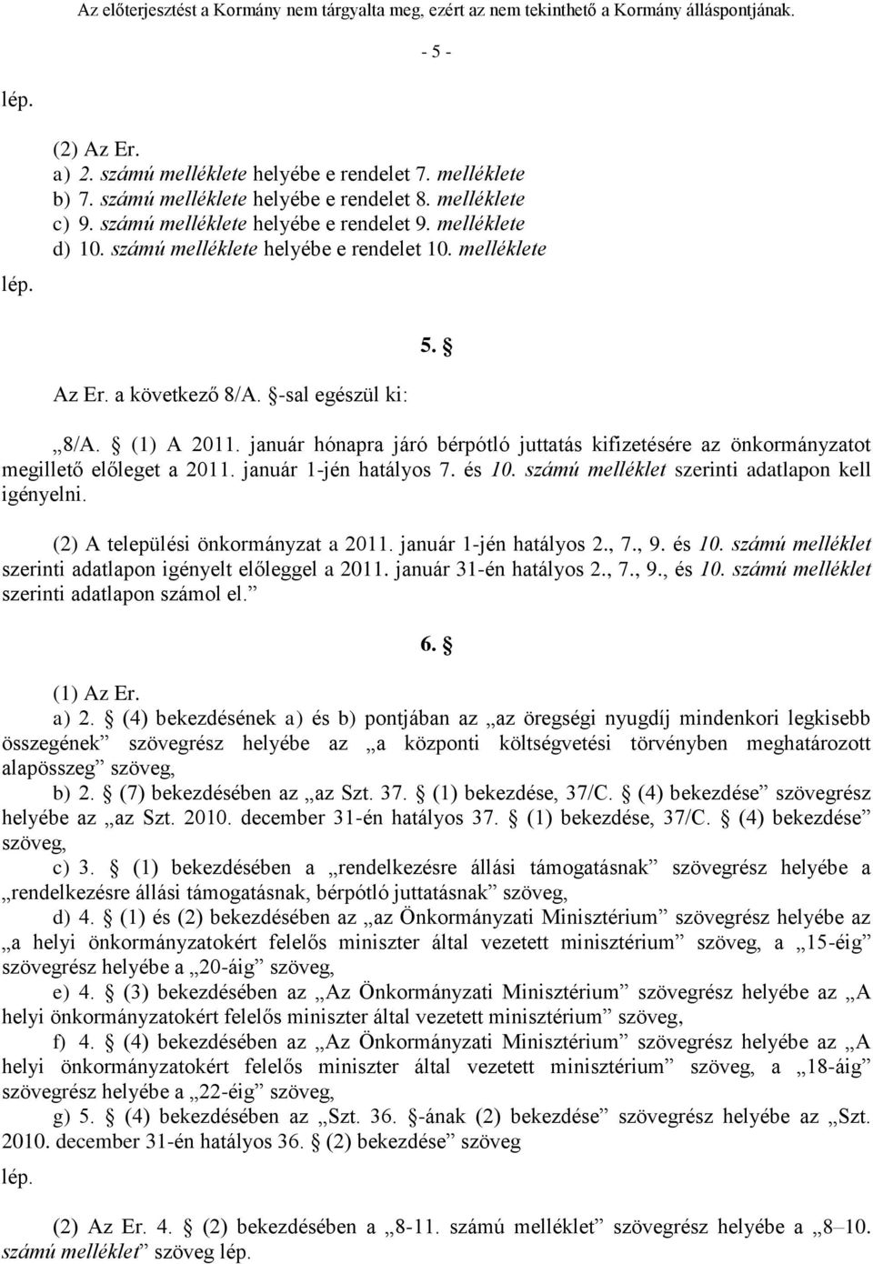 január hónapra járó bérpótló juttatás kifizetésére az önkormányzatot megillető előleget a 2011. január 1-jén hatályos 7. és 10. számú melléklet szerinti adatlapon kell igényelni.