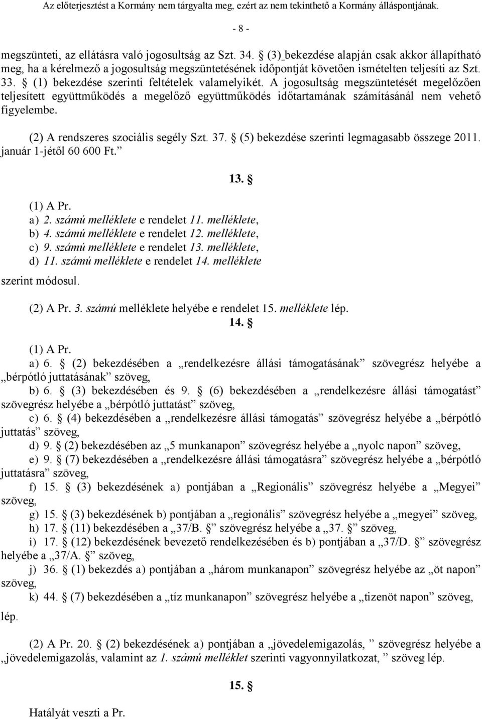 A jogosultság megszüntetését megelőzően teljesített együttműködés a megelőző együttműködés időtartamának számításánál nem vehető figyelembe. (2) A rendszeres szociális segély Szt. 37.