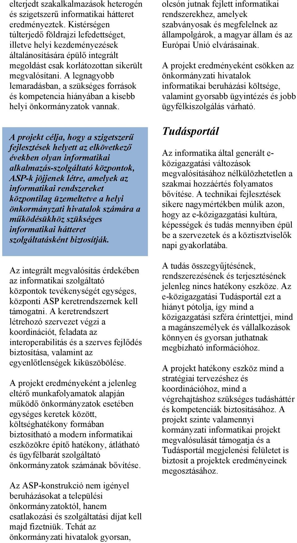 A legnagyobb lemaradásban, a szükséges források és kompetencia hiányában a kisebb helyi önkormányzatok vannak.