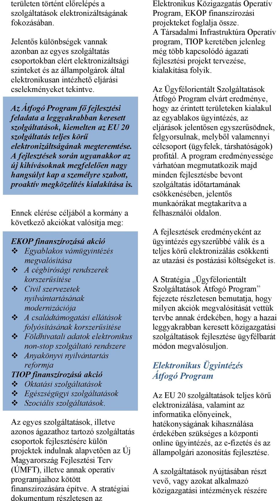 Az Átfogó Program fő fejlesztési feladata a leggyakrabban keresett szolgáltatások, kiemelten az EU 20 szolgáltatás teljes körű elektronizáltságának megteremtése.