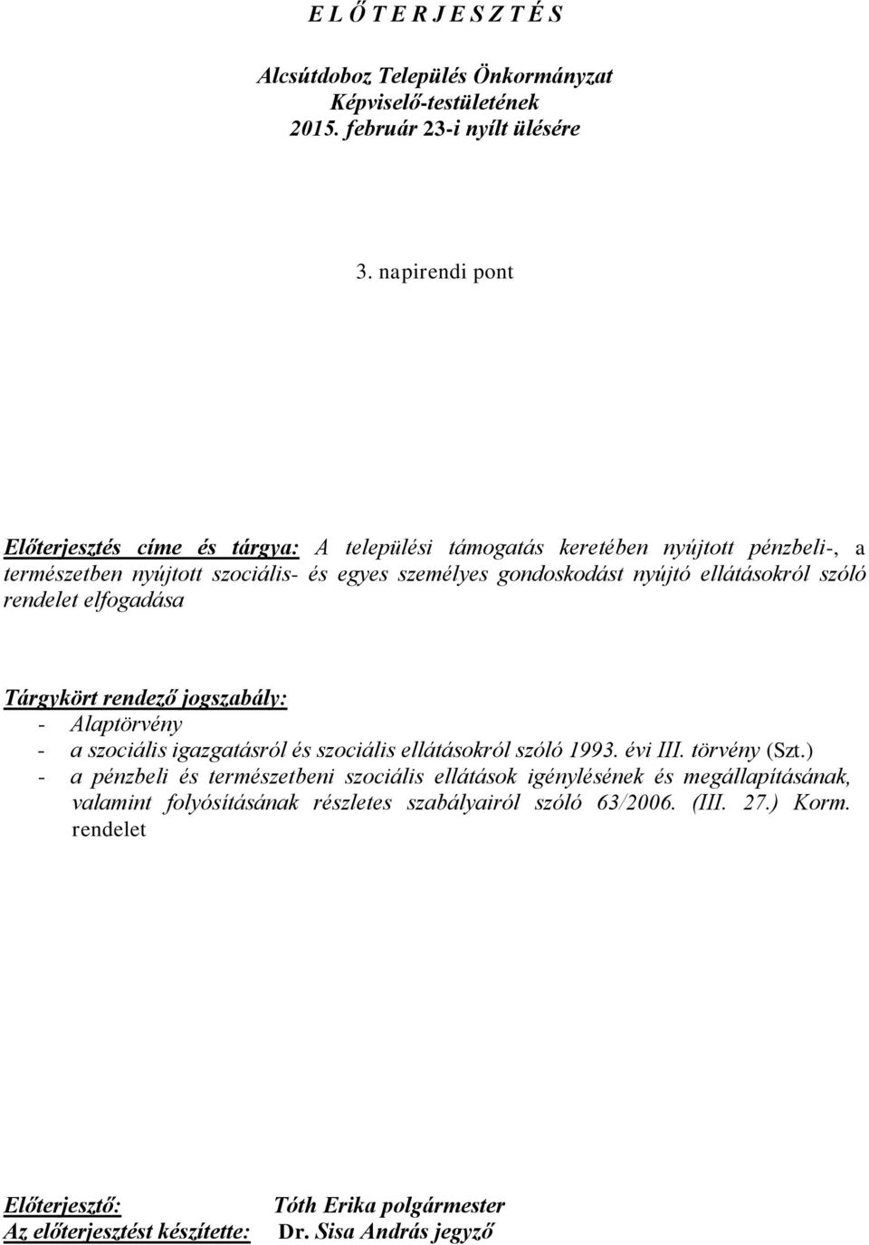 ellátásokról szóló rendelet elfogadása Tárgykört rendező jogszabály: - Alaptörvény - a szociális igazgatásról és szociális ellátásokról szóló 1993. évi III. törvény (Szt.