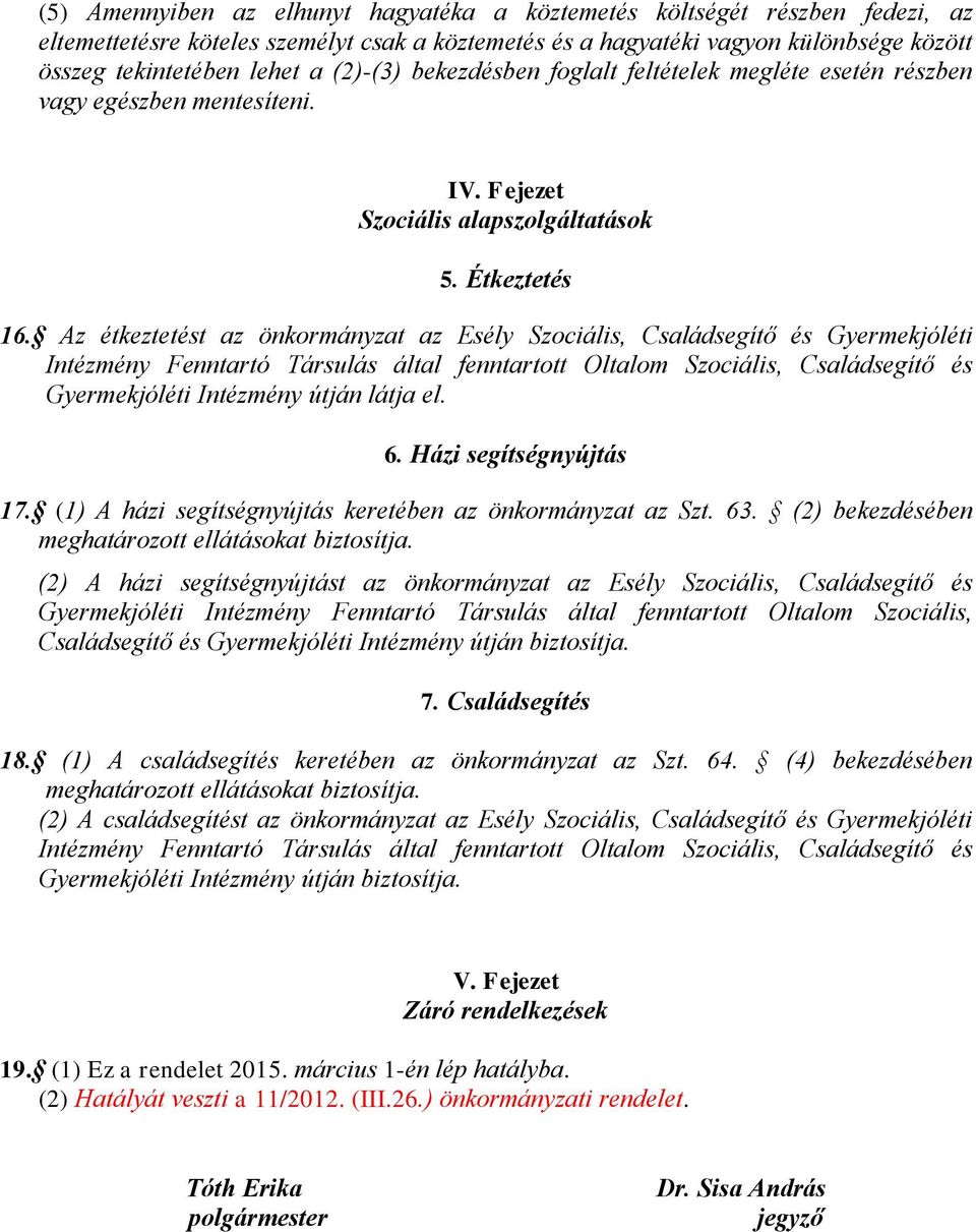 Az étkeztetést az önkormányzat az Esély Szociális, Családsegítő és Gyermekjóléti Intézmény Fenntartó Társulás által fenntartott Oltalom Szociális, Családsegítő és Gyermekjóléti Intézmény útján látja