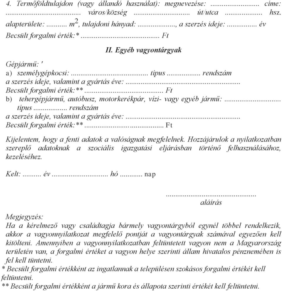 .. Ft b) tehergépjármű, autóbusz, motorkerékpár, vízi- vagy egyéb jármű:... típus... rendszám a szerzés ideje, valamint a gyártás éve:... Becsült forgalmi érték:**.