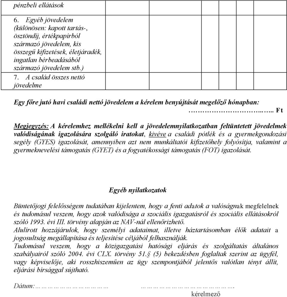 .... Ft Megjegyzés: A kérelemhez mellékelni kell a jövedelemnyilatkozatban feltüntetett jövedelmek valódiságának igazolására szolgáló iratokat, kivéve a családi pótlék és a gyermekgondozási segély