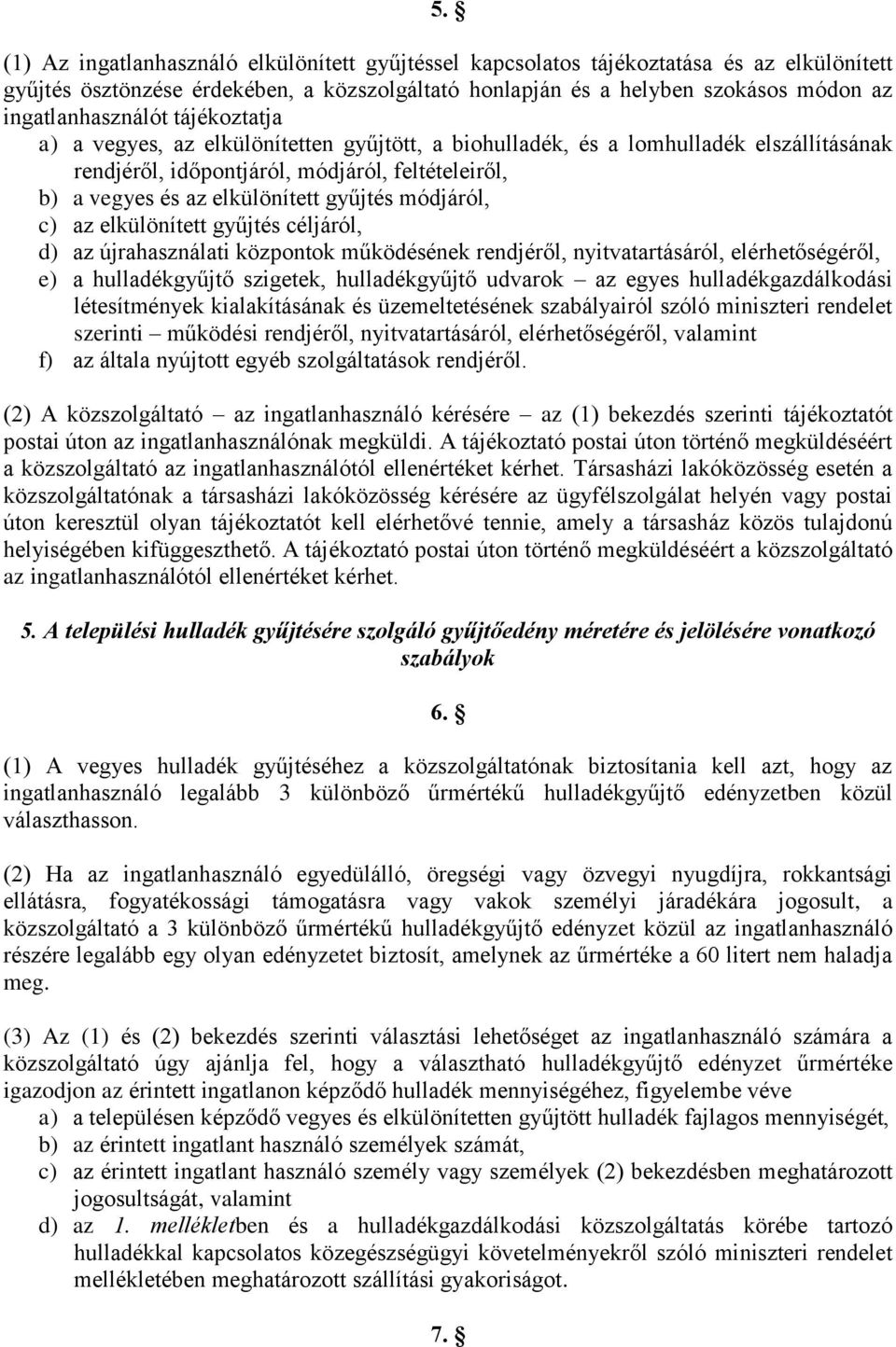 elkülönített gyűjtés módjáról, c) az elkülönített gyűjtés céljáról, d) az újrahasználati központok működésének rendjéről, nyitvatartásáról, elérhetőségéről, e) a hulladékgyűjtő szigetek,