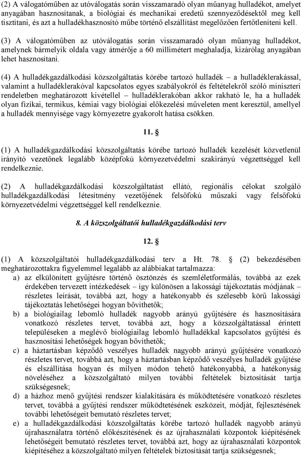 (3) A válogatóműben az utóválogatás során visszamaradó olyan műanyag hulladékot, amelynek bármelyik oldala vagy átmérője a 60 millimétert meghaladja, kizárólag anyagában lehet hasznosítani.