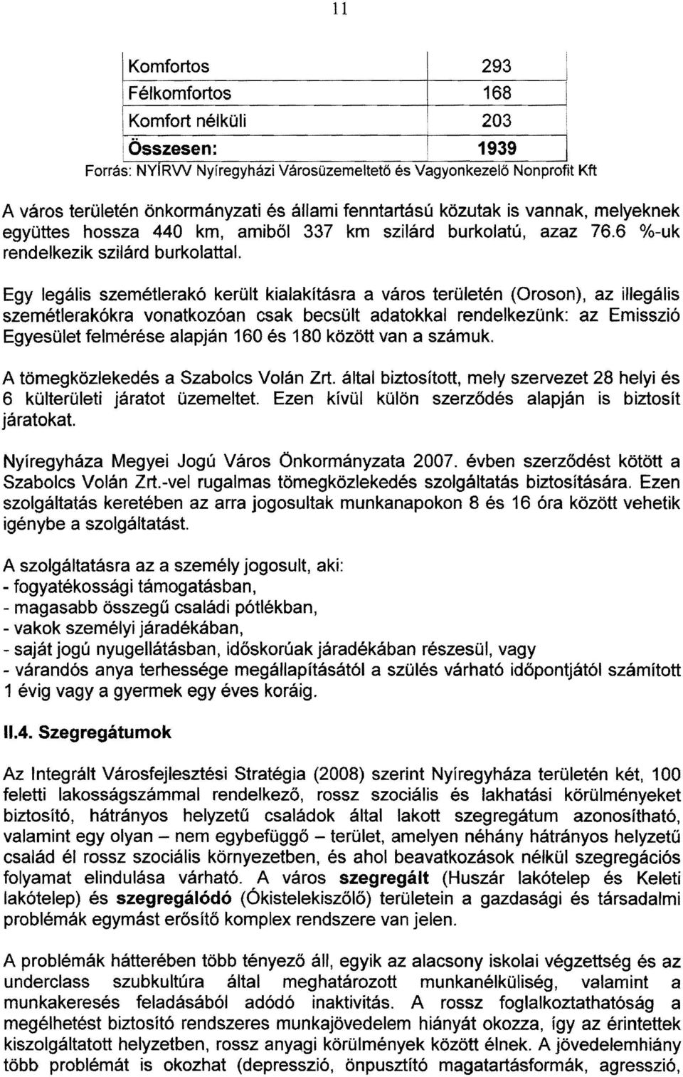 amiből 337 km szilárd burkolatú, azaz 76.6 %-uk rendelkezik szilárd burkolattal.