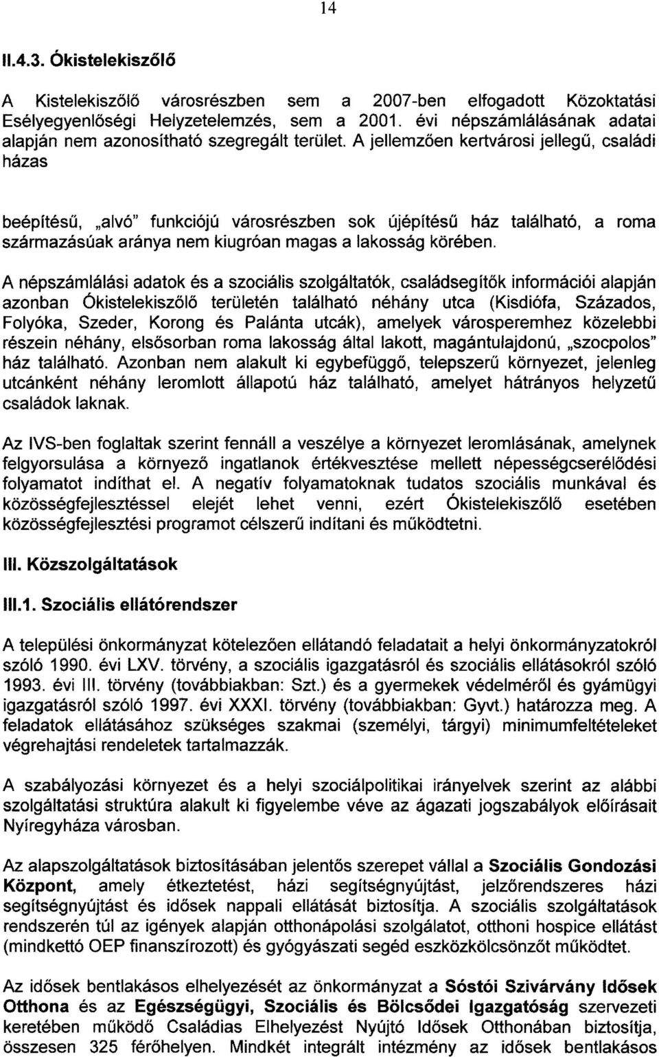 A jellemzően kertvárosi jellegű, családi házas beépítésű, "alvó" funkciójú városrészben sok újépítésű ház található, a roma származásúak aránya nem kiugróan magas a lakosság körében.