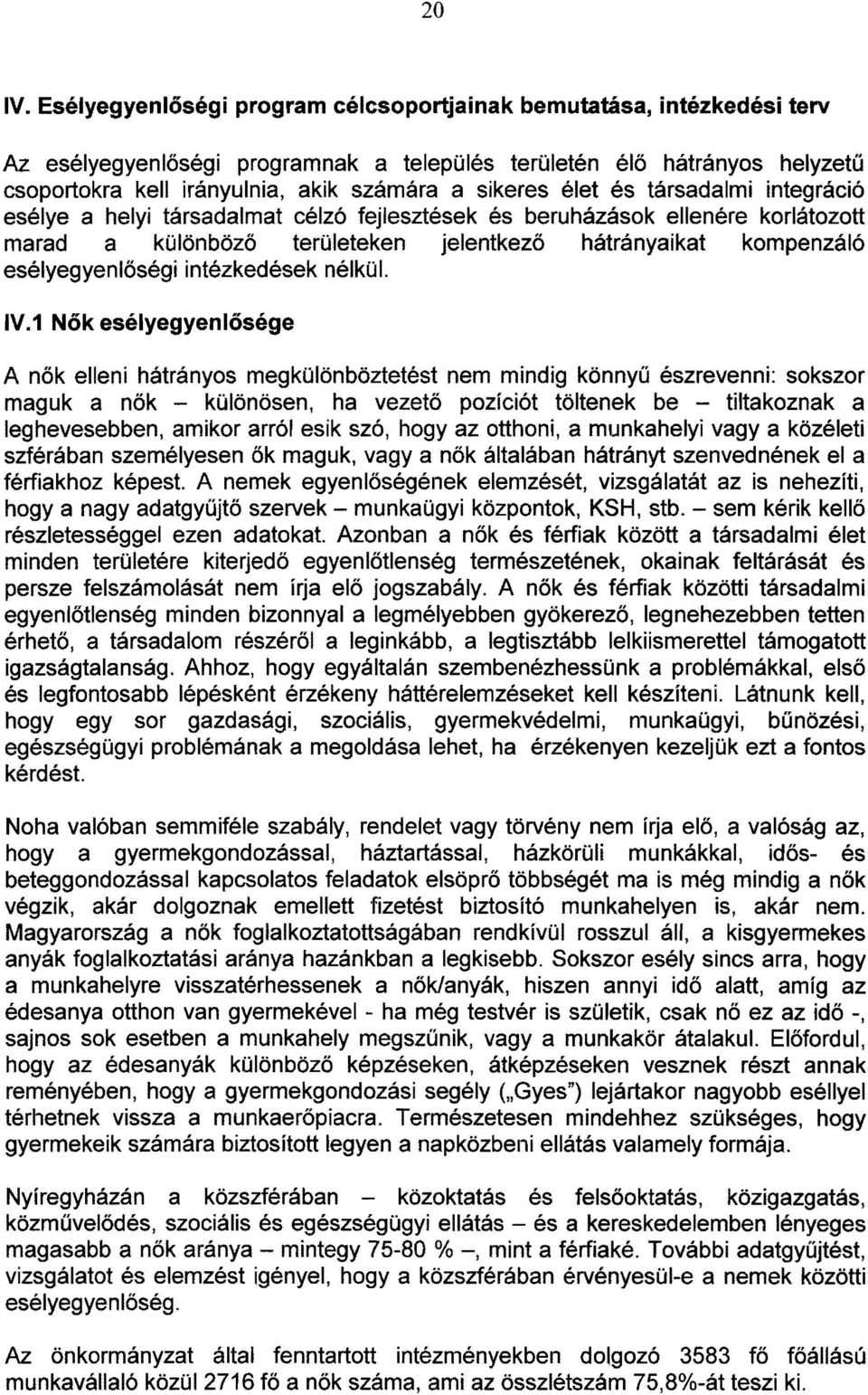 a helyi társadalmat célzó fejlesztések és beruházások ellenére korlátozott marad a különböző területeken jelentkező hátrányaikat kompenzáló esélyegyenlőségi intézkedések nélkül. V.