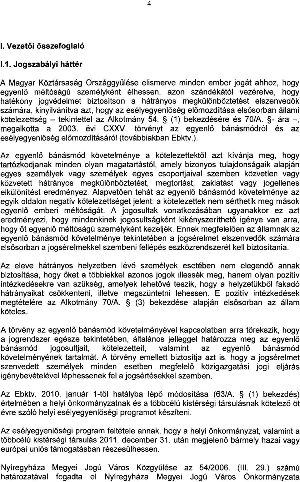 biztosítson a hátrányos megkülönböztetést elszenvedők számára, kinyilvánítva azt, hogy az esélyegyenlőség előmozdítása elsősorban állami kötelezettség - tekintettel az Alkotmány 54.