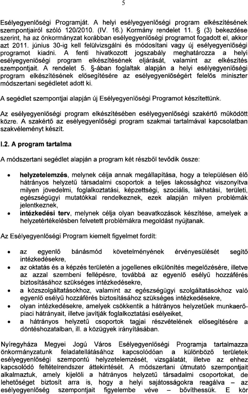 A fenti hivatkozott jogszabály meghatározza a helyi esélyegyenlőségi program elkészítésének eljárását, valamint az elkészítés szempontjait. A rendelet 5.