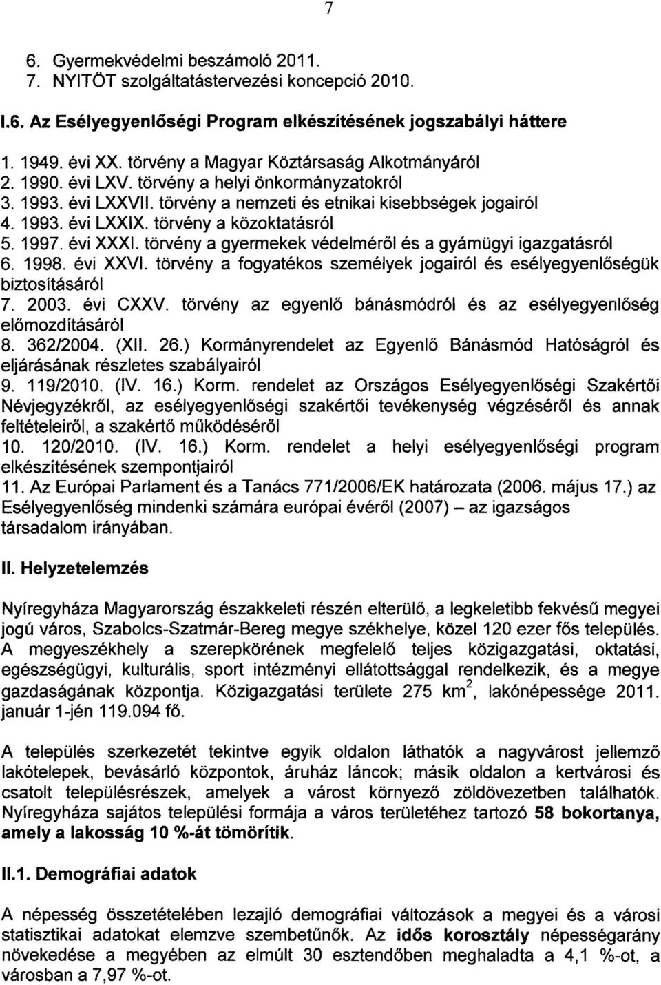 törvény a közoktatásról 5.1997. évi XXX. törvény a gyermekek védelméről és a gyámügyi igazgatásról 6. 1998. évi XXV. törvény a fogyatékos személyek jogairól és esélyegyenlőségük biztosításáról 7.