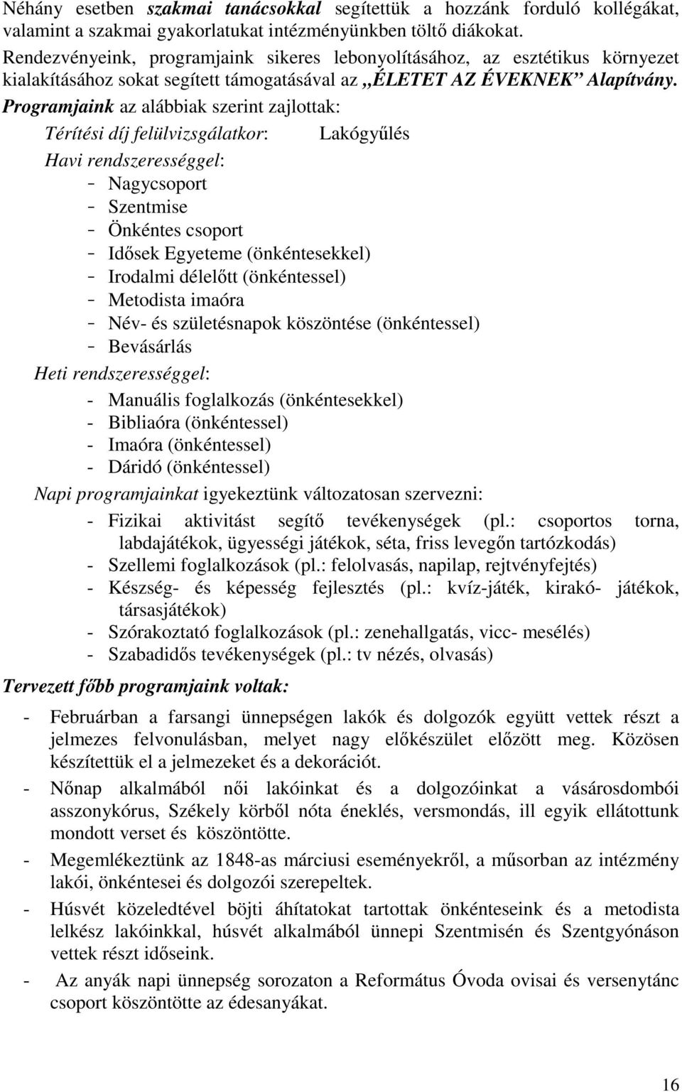 Programjaink az alábbiak szerint zajlottak: Térítési díj felülvizsgálatkor: Lakógyűlés Havi rendszerességgel: Nagycsoport Szentmise Önkéntes csoport Idősek Egyeteme (önkéntesekkel) Irodalmi délelőtt