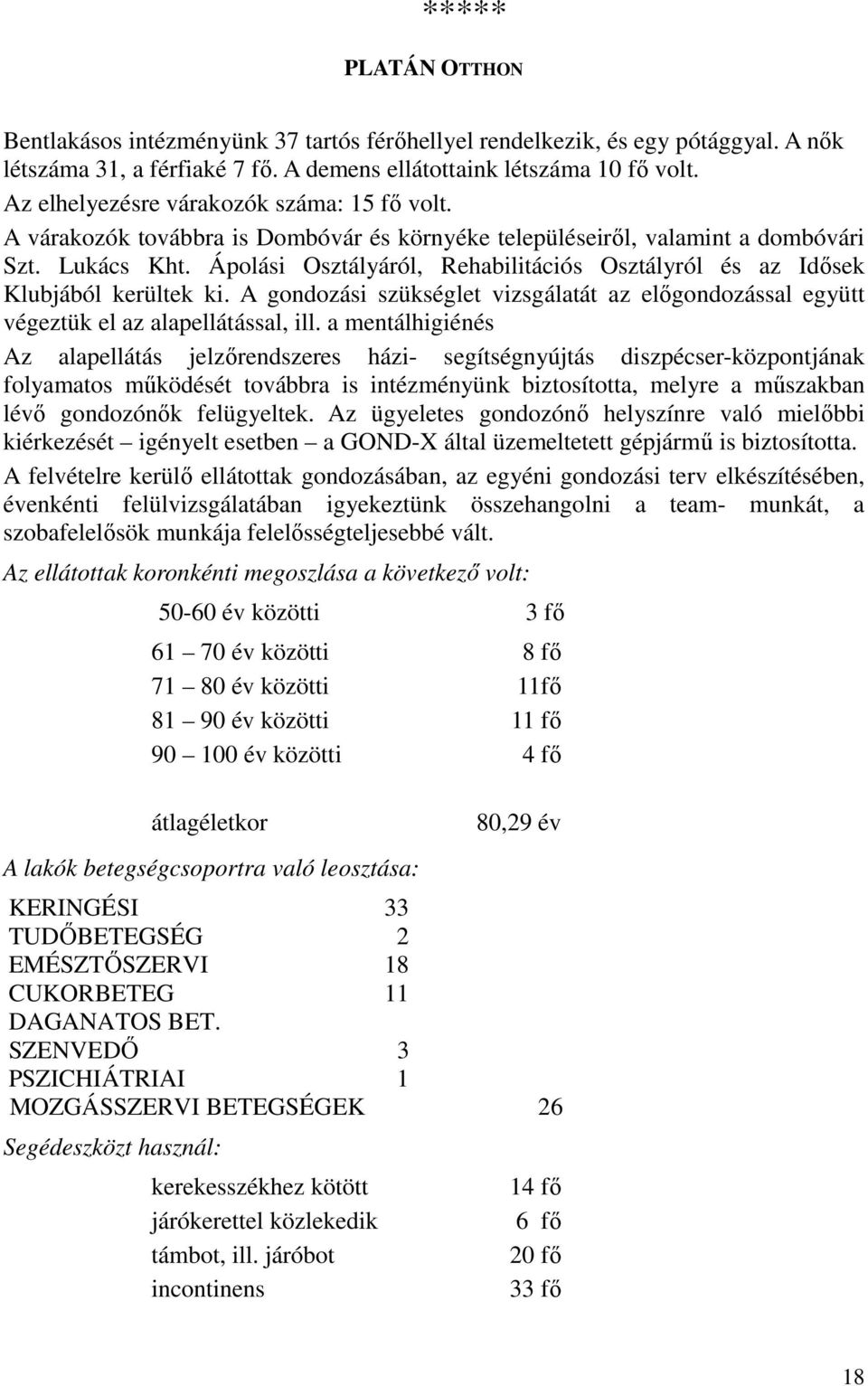 Ápolási Osztályáról, Rehabilitációs Osztályról és az Idősek Klubjából kerültek ki. A gondozási szükséglet vizsgálatát az előgondozással együtt végeztük el az alapellátással, ill.