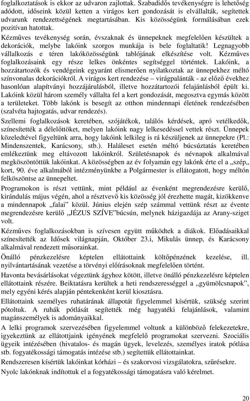 Kis közösségünk formálásában ezek pozitívan hatottak. Kézműves tevékenység során, évszaknak és ünnepeknek megfelelően készültek a dekorációk, melybe lakóink szorgos munkája is bele foglaltatik!