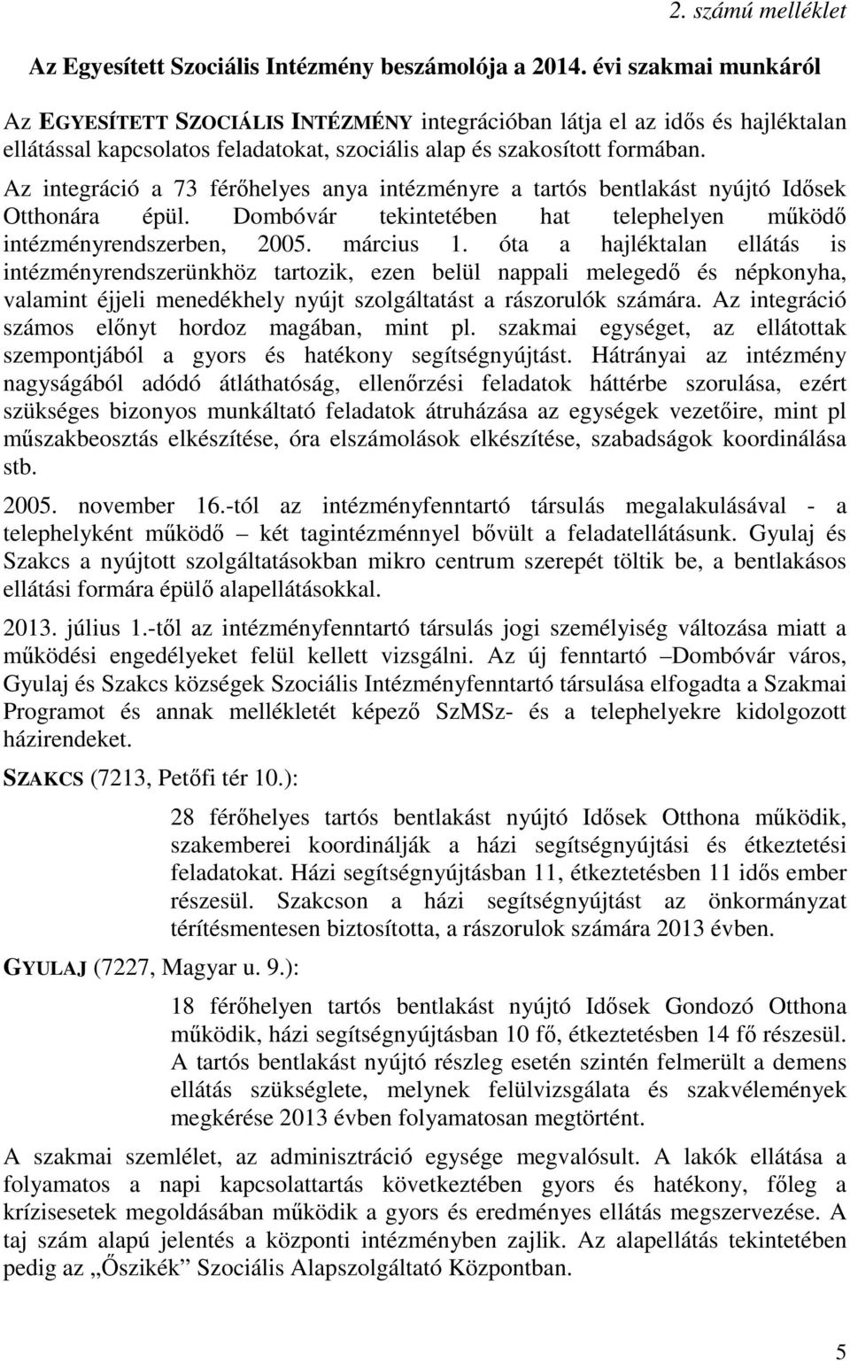 Az integráció a 73 férőhelyes anya intézményre a tartós bentlakást nyújtó Idősek Otthonára épül. Dombóvár tekintetében hat telephelyen működő intézményrendszerben, 2005. március 1.