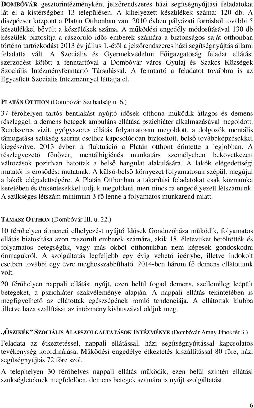 A működési engedély módosításával 130 db készülék biztosítja a rászoruló idős emberek számára a biztonságos saját otthonban történő tartózkodást 2013 év július 1.