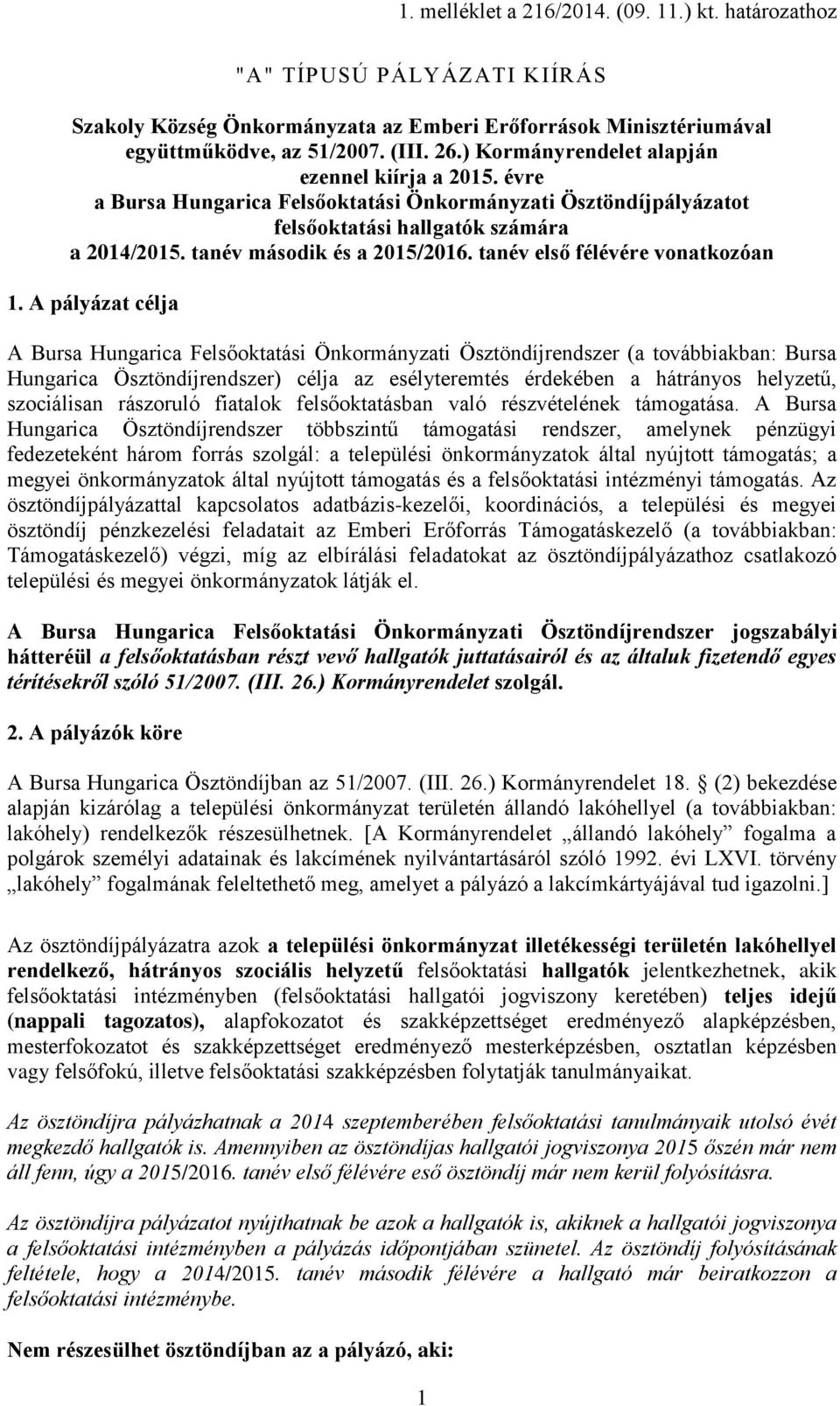 A pályázat célja A Bursa Hungarica Felsőoktatási Önkormányzati Ösztöndíjrendszer (a továbbiakban: Bursa Hungarica Ösztöndíjrendszer) célja az esélyteremtés érdekében a hátrányos helyzetű, szociálisan