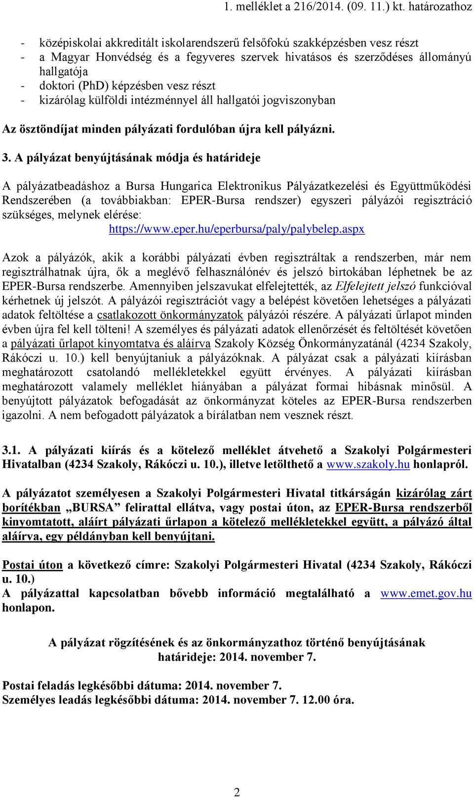 A pályázat benyújtásának módja és határideje A pályázatbeadáshoz a Bursa Hungarica Elektronikus Pályázatkezelési és Együttműködési Rendszerében (a továbbiakban: EPER-Bursa rendszer) egyszeri pályázói