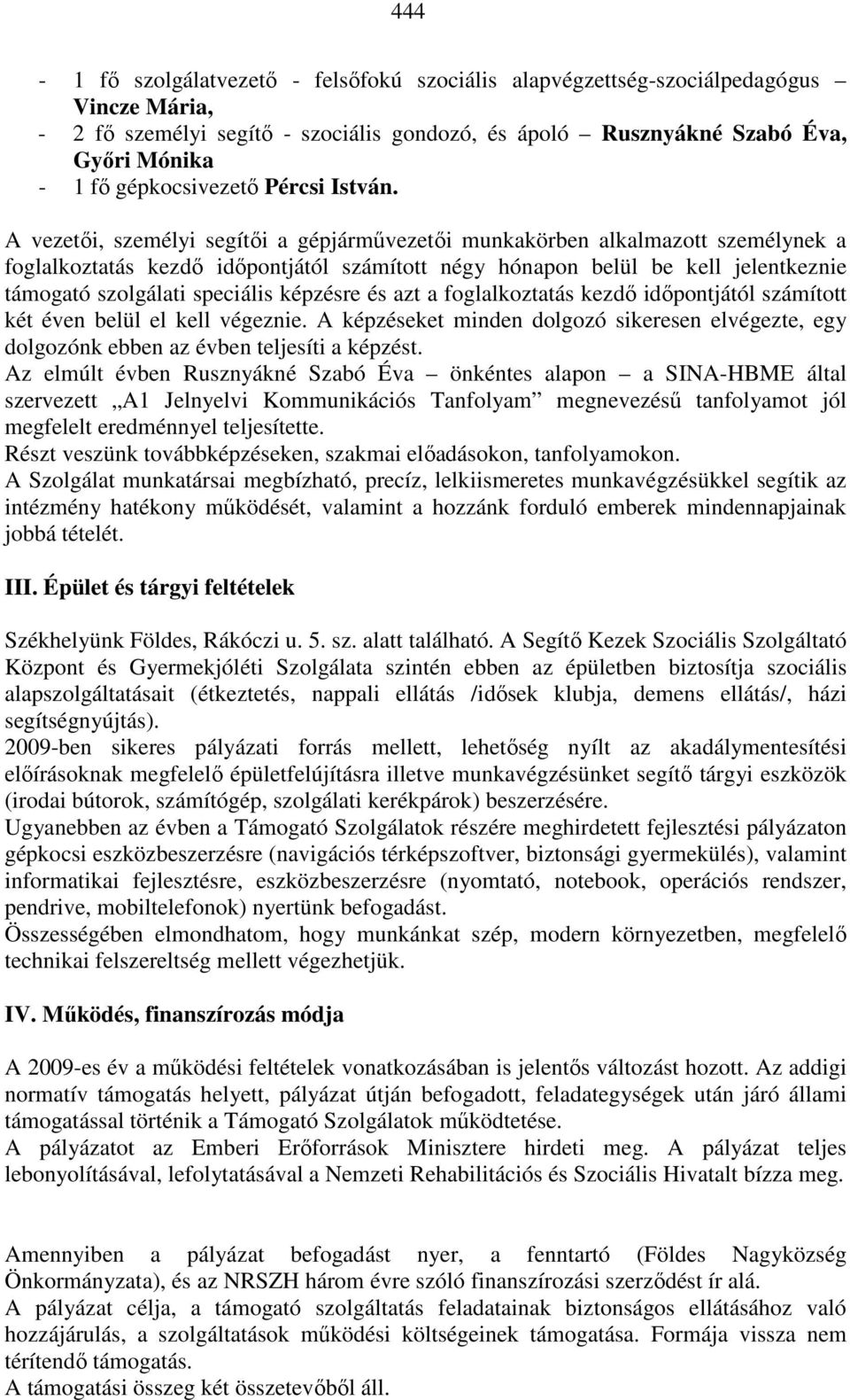 A vezetői, személyi segítői a gépjárművezetői munkakörben alkalmazott személynek a foglalkoztatás kezdő időpontjától számított négy hónapon belül be kell jelentkeznie támogató szolgálati speciális