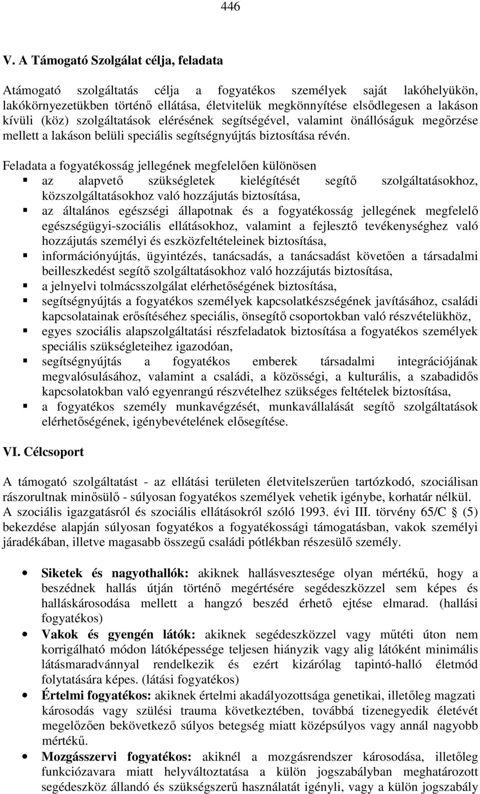 kívüli (köz) szolgáltatások elérésének segítségével, valamint önállóságuk megőrzése mellett a lakáson belüli speciális segítségnyújtás biztosítása révén.