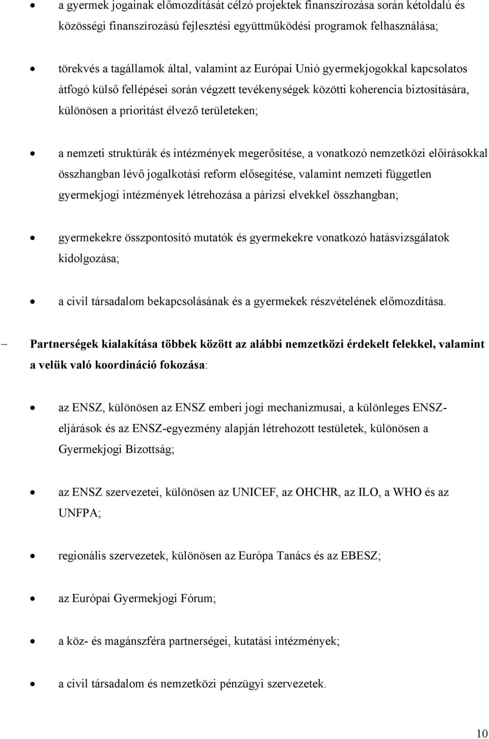 intézmények megerősítése, a vonatkozó nemzetközi előírásokkal összhangban lévő jogalkotási reform elősegítése, valamint nemzeti független gyermekjogi intézmények létrehozása a párizsi elvekkel