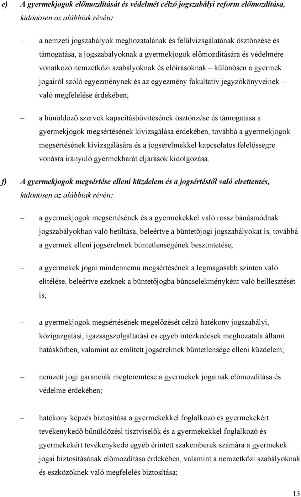 jegyzőkönyveinek való megfelelése érdekében; a bűnüldöző szervek kapacitásbővítésének ösztönzése és támogatása a gyermekjogok megsértésének kivizsgálása érdekében, továbbá a gyermekjogok