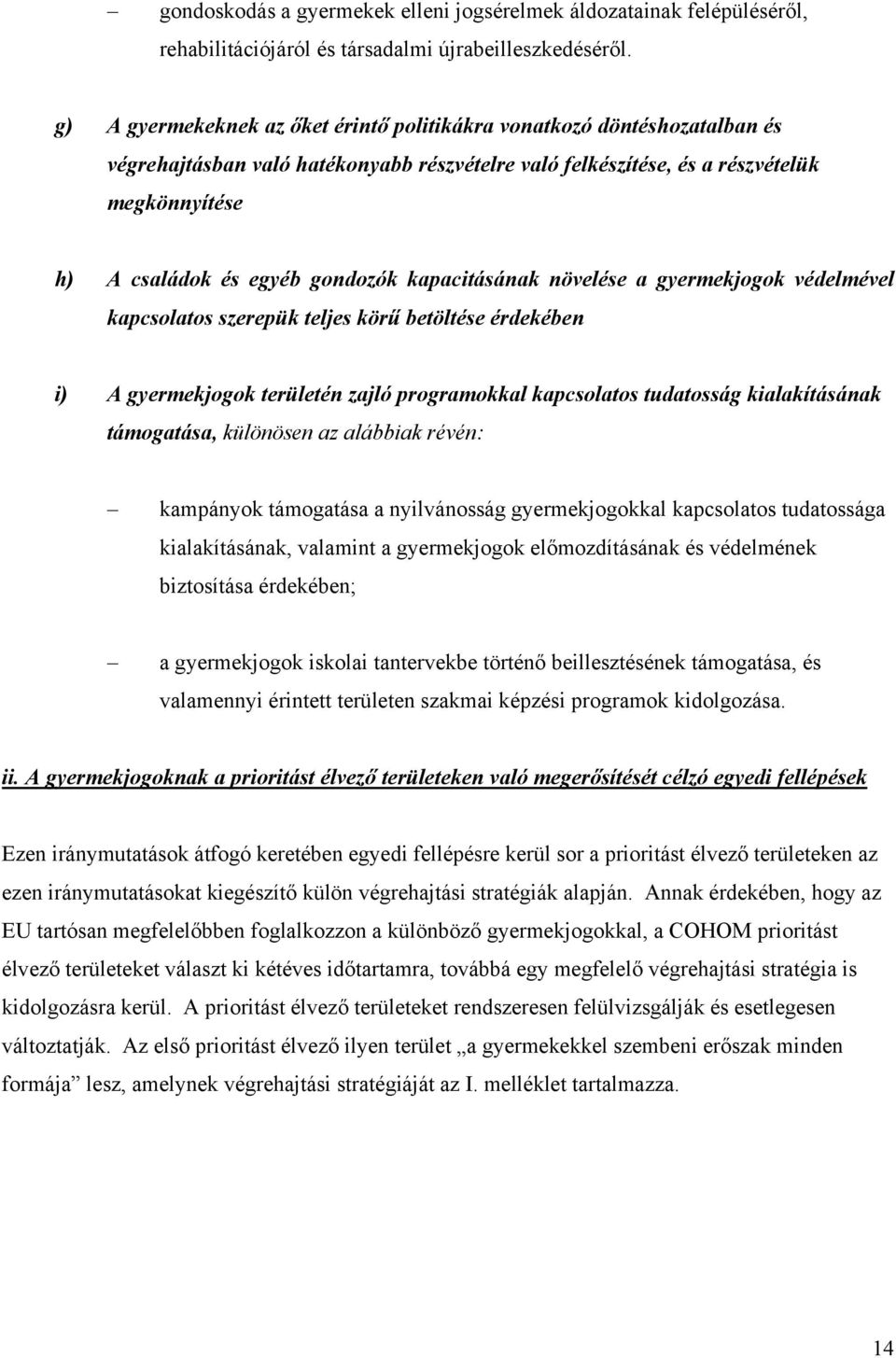 gondozók kapacitásának növelése a gyermekjogok védelmével kapcsolatos szerepük teljes körű betöltése érdekében i) A gyermekjogok területén zajló programokkal kapcsolatos tudatosság kialakításának