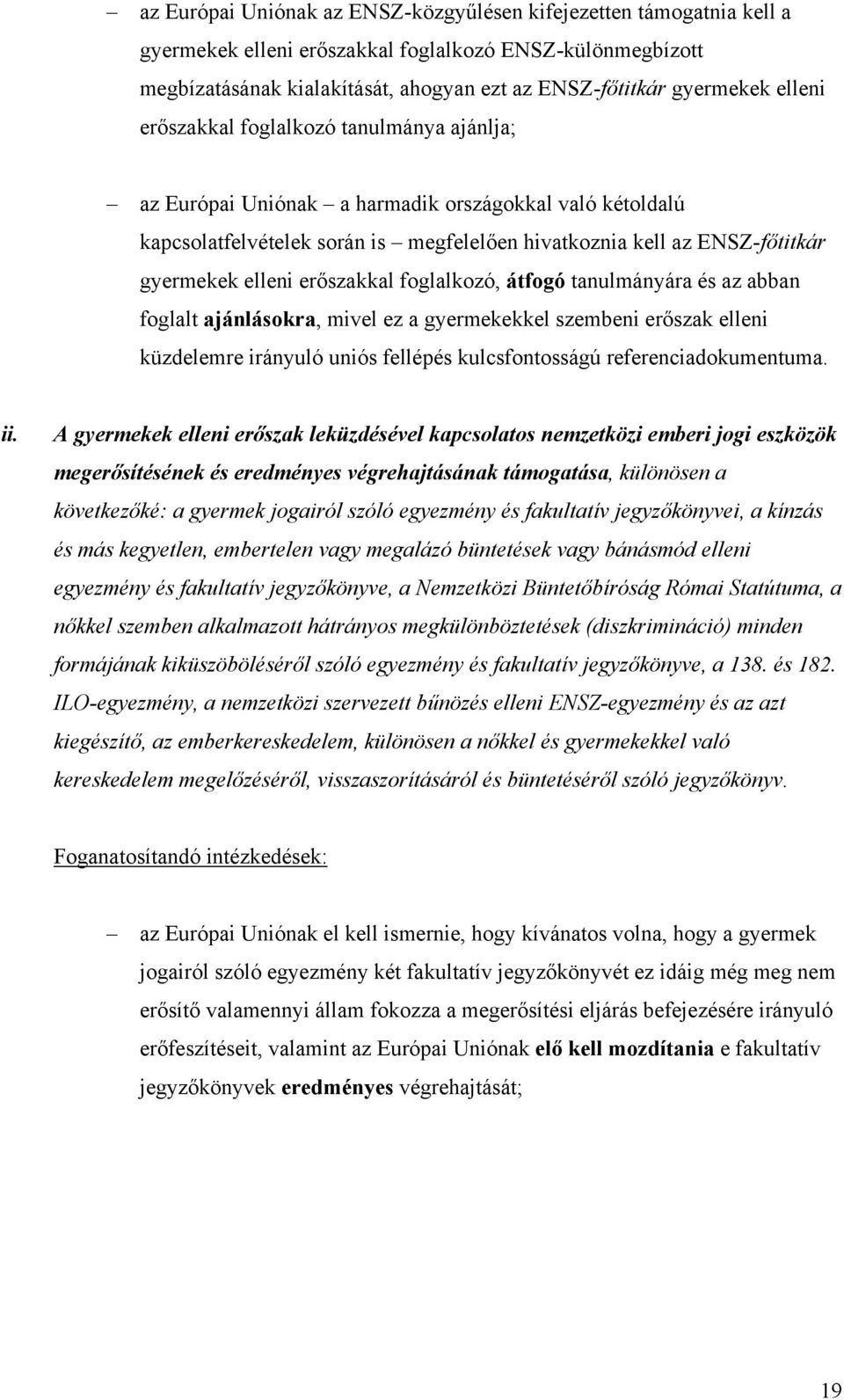 erőszakkal foglalkozó, átfogó tanulmányára és az abban foglalt ajánlásokra, mivel ez a gyermekekkel szembeni erőszak elleni küzdelemre irányuló uniós fellépés kulcsfontosságú referenciadokumentuma.