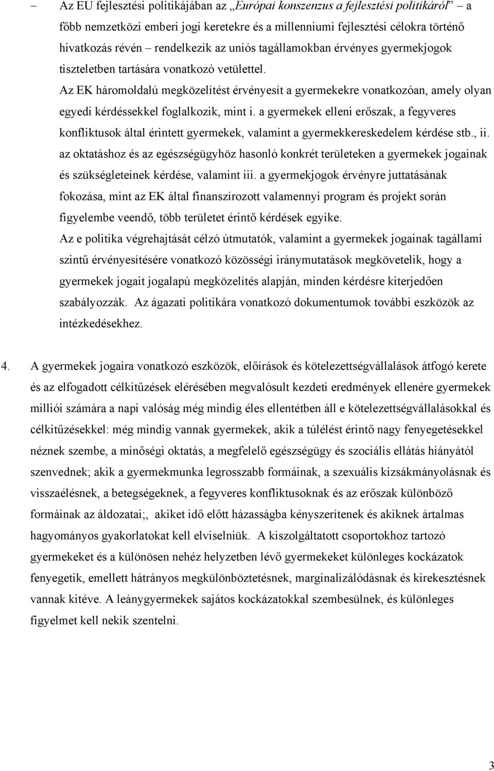 Az EK háromoldalú megközelítést érvényesít a gyermekekre vonatkozóan, amely olyan egyedi kérdéssekkel foglalkozik, mint i.