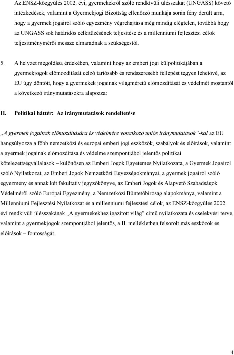 végrehajtása még mindig elégtelen, továbbá hogy az UNGASS sok határidős célkitűzésének teljesítése és a millenniumi fejlesztési célok teljesítménymérői messze elmaradnak a szükségestől. 5.