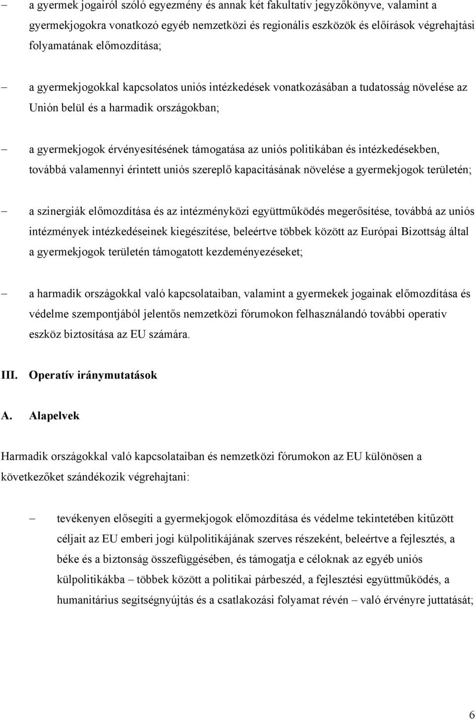 politikában és intézkedésekben, továbbá valamennyi érintett uniós szereplő kapacitásának növelése a gyermekjogok területén; a szinergiák előmozdítása és az intézményközi együttműködés megerősítése,