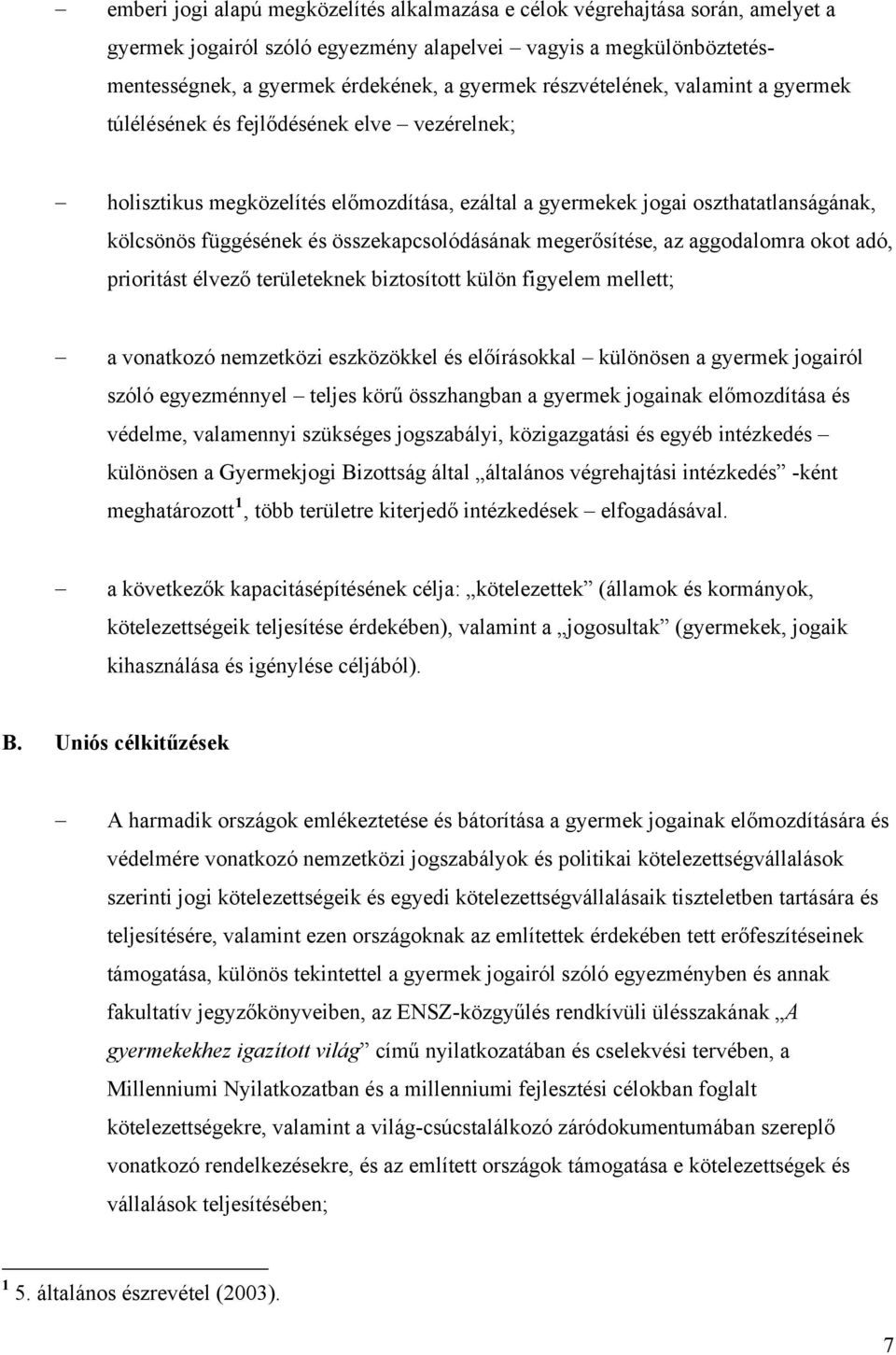 összekapcsolódásának megerősítése, az aggodalomra okot adó, prioritást élvező területeknek biztosított külön figyelem mellett; a vonatkozó nemzetközi eszközökkel és előírásokkal különösen a gyermek