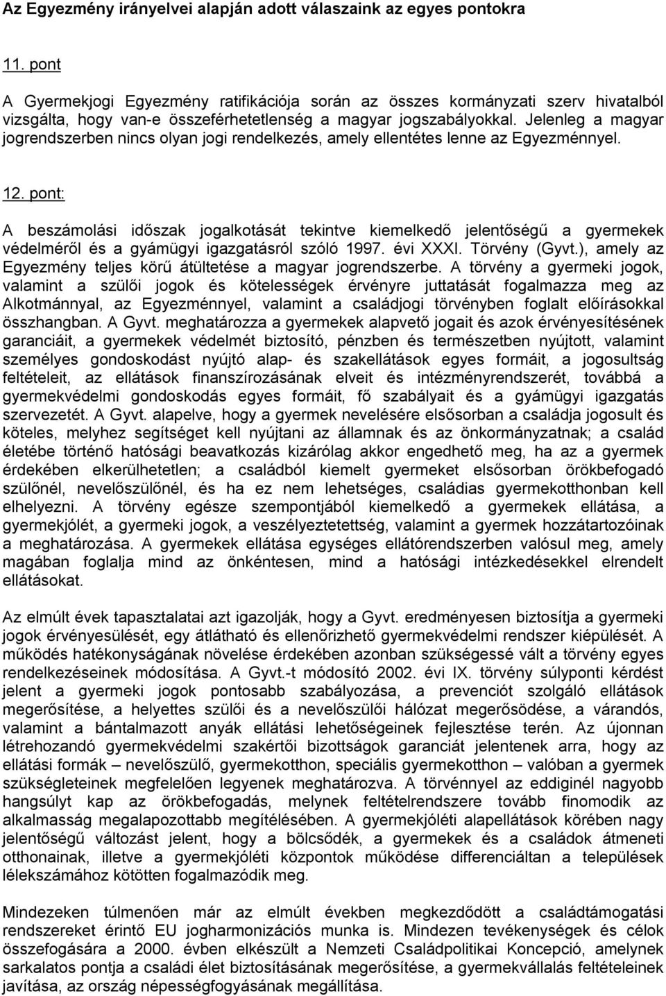 Jelenleg a magyar jogrendszerben nincs olyan jogi rendelkezés, amely ellentétes lenne az Egyezménnyel. 12.