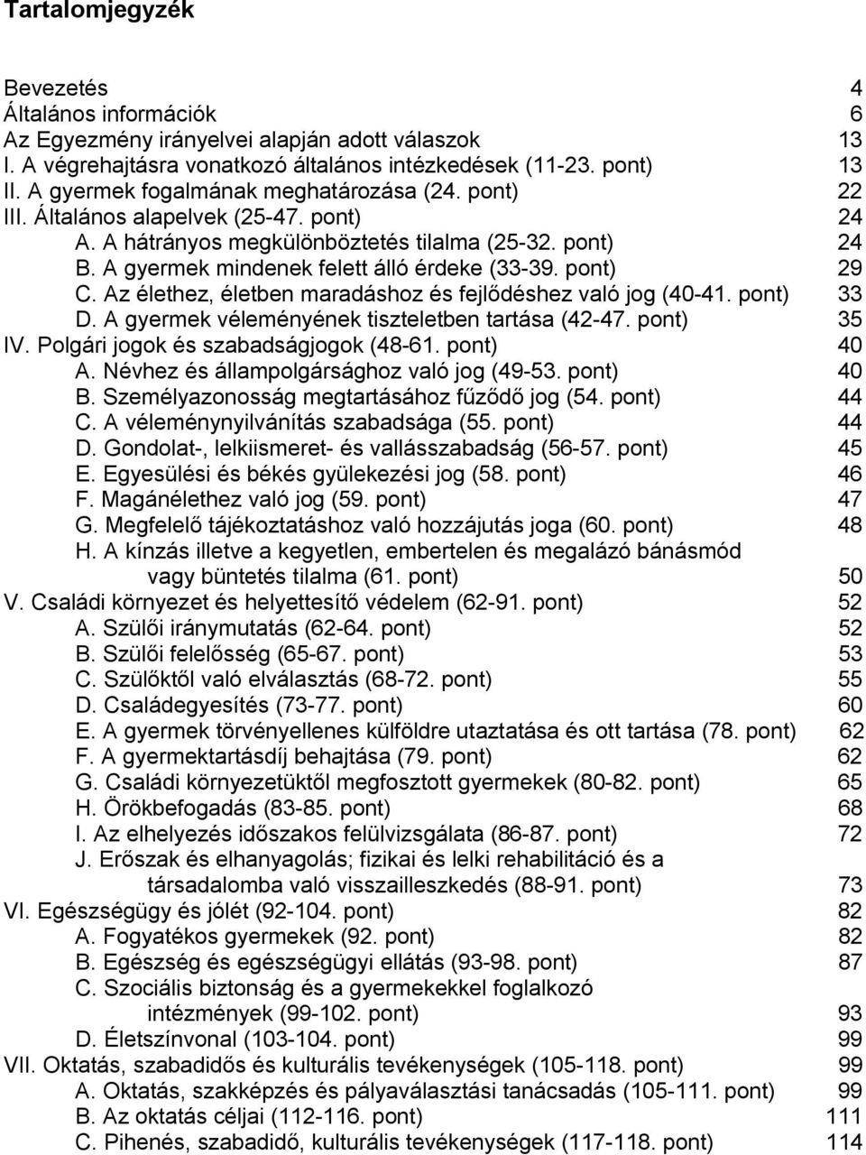 pont) 29 C. Az élethez, életben maradáshoz és fejlődéshez való jog (40-41. pont) 33 D. A gyermek véleményének tiszteletben tartása (42-47. pont) 35 IV. Polgári jogok és szabadságjogok (48-61.