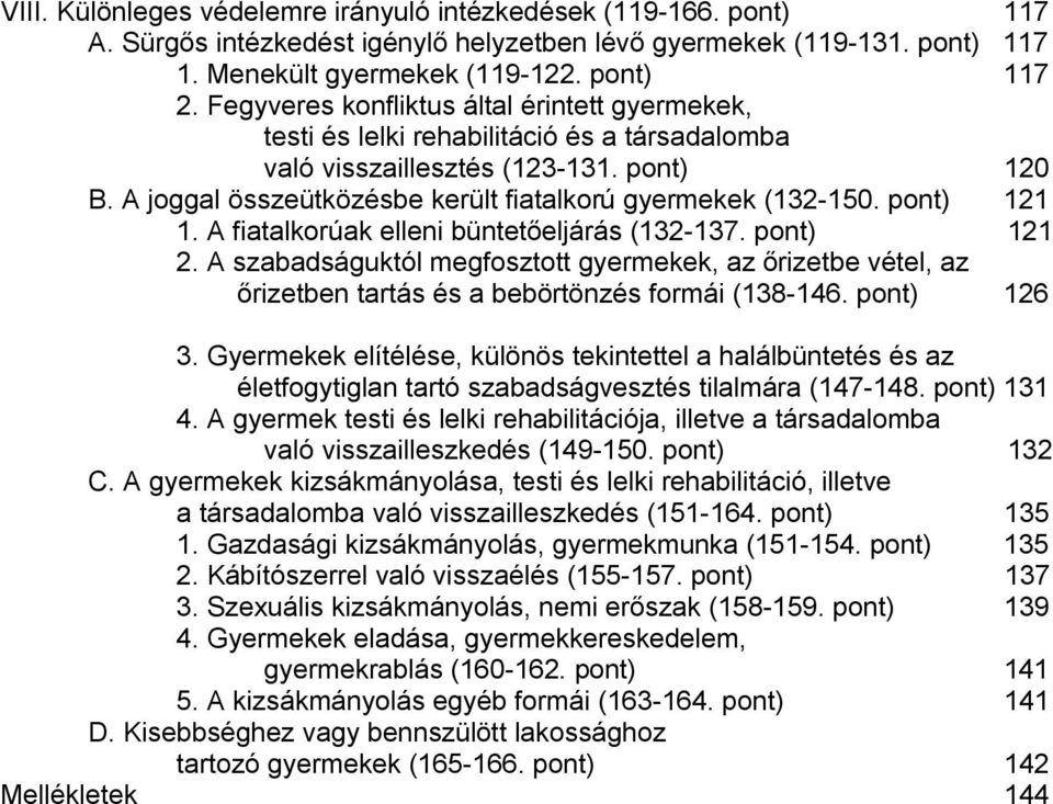 pont) 121 1. A fiatalkorúak elleni büntetőeljárás (132-137. pont) 121 2. A szabadságuktól megfosztott gyermekek, az őrizetbe vétel, az őrizetben tartás és a bebörtönzés formái (138-146. pont) 126 3.