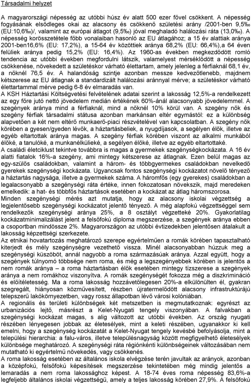 A népesség korösszetétele főbb vonalaiban hasonló az EU átlagához; a 15 év alattiak aránya 2001-ben16,6% (EU: 17,2%), a 15-64 év közöttiek aránya 68,2% (EU: 66,4%),a 64 éven felüliek aránya pedig