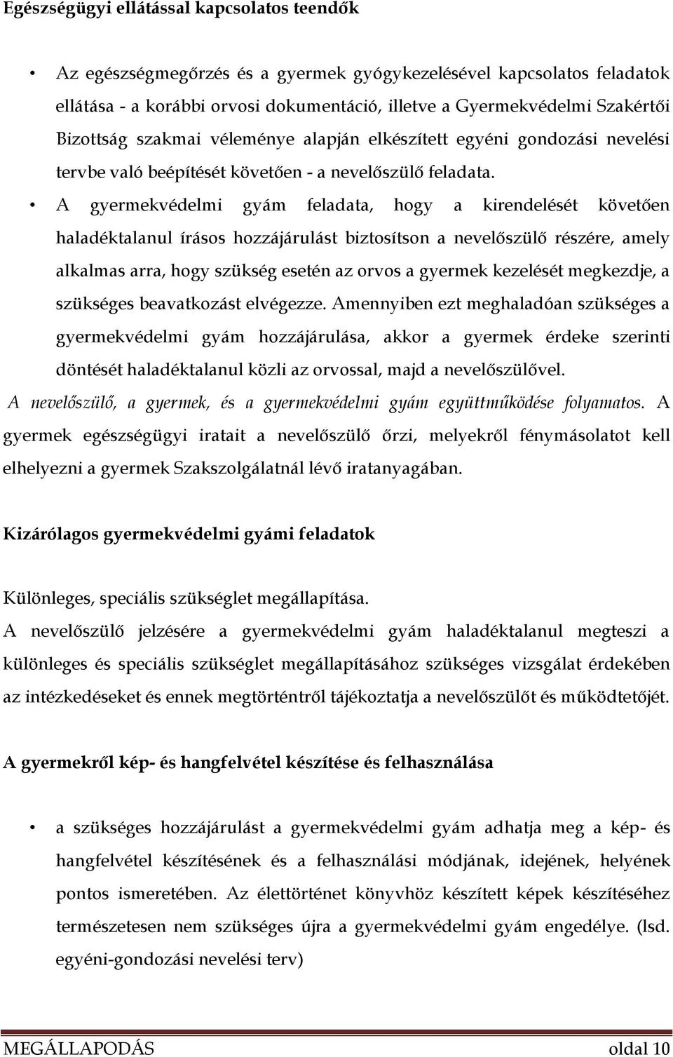 A gyermekvédelmi gyám feladata, hogy a kirendelését követően haladéktalanul írásos hozzájárulást biztosítson a nevelőszülő részére, amely alkalmas arra, hogy szükség esetén az orvos a gyermek