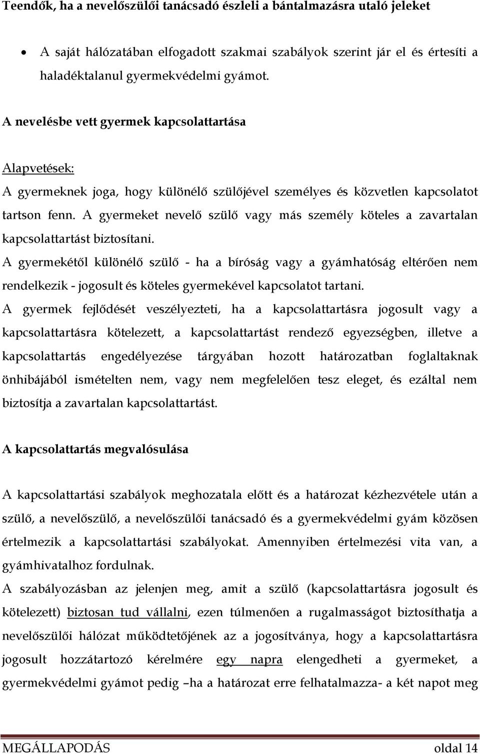 A gyermeket nevelő szülő vagy más személy köteles a zavartalan kapcsolattartást biztosítani.