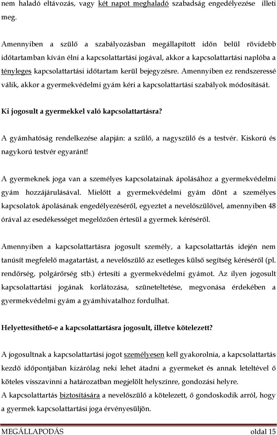 bejegyzésre. Amennyiben ez rendszeressé válik, akkor a gyermekvédelmi gyám kéri a kapcsolattartási szabályok módosítását. Ki jogosult a gyermekkel való kapcsolattartásra?