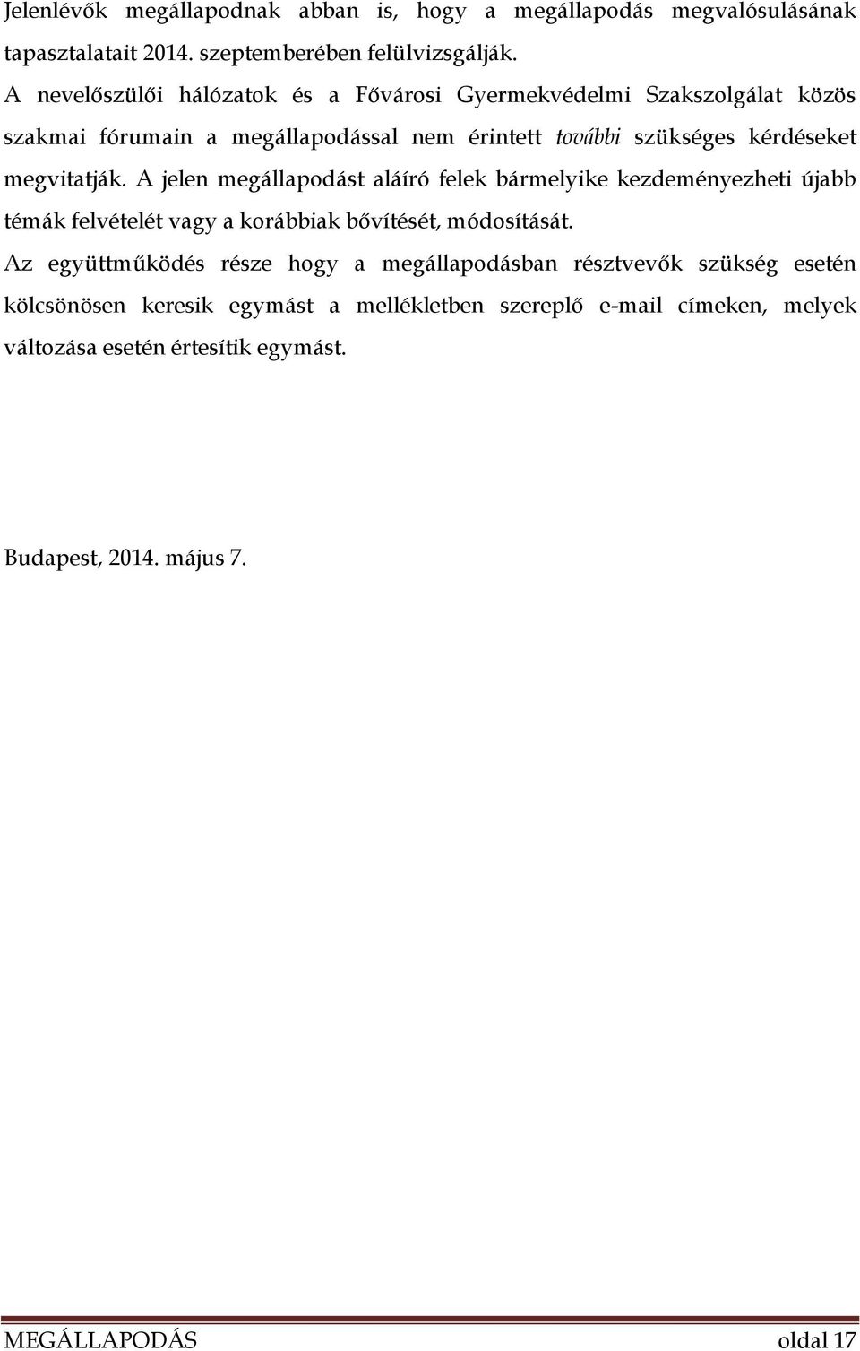 megvitatják. A jelen megállapodást aláíró felek bármelyike kezdeményezheti újabb témák felvételét vagy a korábbiak bővítését, módosítását.