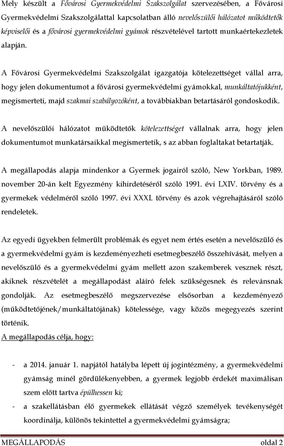 A Fővárosi Gyermekvédelmi Szakszolgálat igazgatója kötelezettséget vállal arra, hogy jelen dokumentumot a fővárosi gyermekvédelmi gyámokkal, munkáltatójukként, megismerteti, majd szakmai