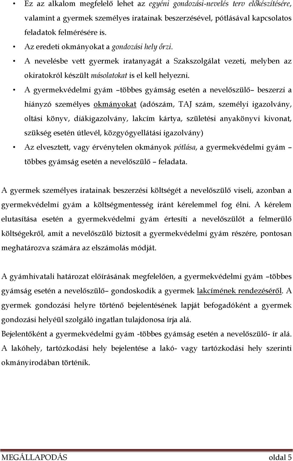 A gyermekvédelmi gyám többes gyámság esetén a nevelőszülő beszerzi a hiányzó személyes okmányokat (adószám, TAJ szám, személyi igazolvány, oltási könyv, diákigazolvány, lakcím kártya, születési