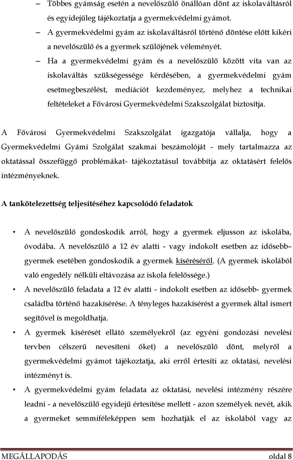 Ha a gyermekvédelmi gyám és a nevelőszülő között vita van az iskolaváltás szükségessége kérdésében, a gyermekvédelmi gyám esetmegbeszélést, mediációt kezdeményez, melyhez a technikai feltételeket a