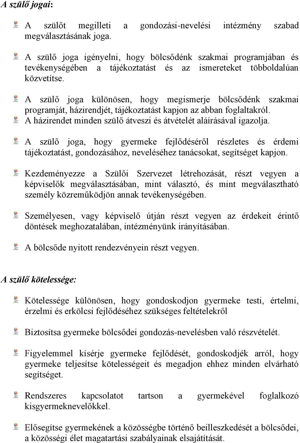 A szülő joga különösen, hogy megismerje bölcsődénk szakmai programját, házirendjét, tájékoztatást kapjon az abban foglaltakról. A házirendet minden szülő átveszi és átvételét aláírásával igazolja.