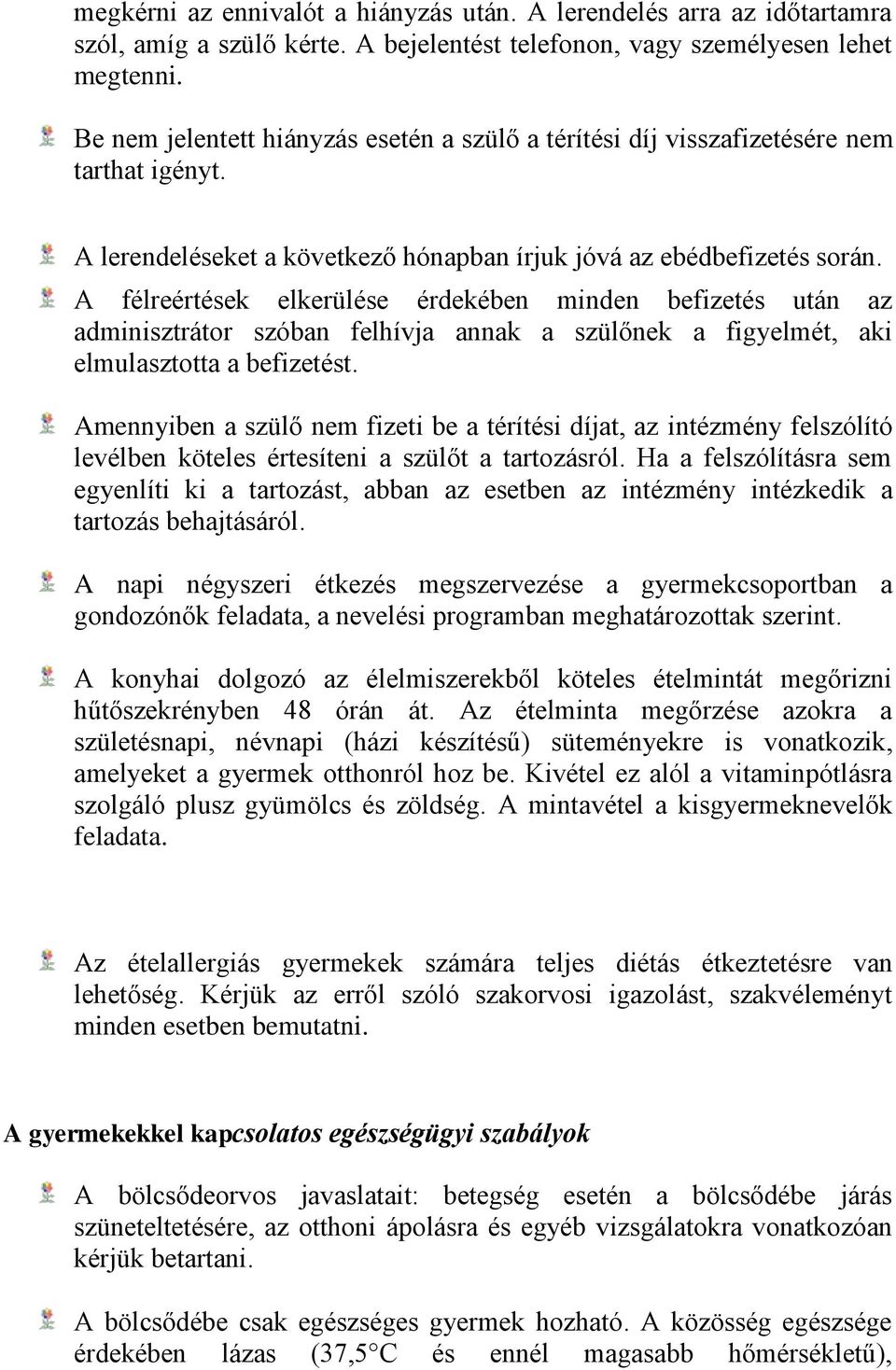 A félreértések elkerülése érdekében minden befizetés után az adminisztrátor szóban felhívja annak a szülőnek a figyelmét, aki elmulasztotta a befizetést.