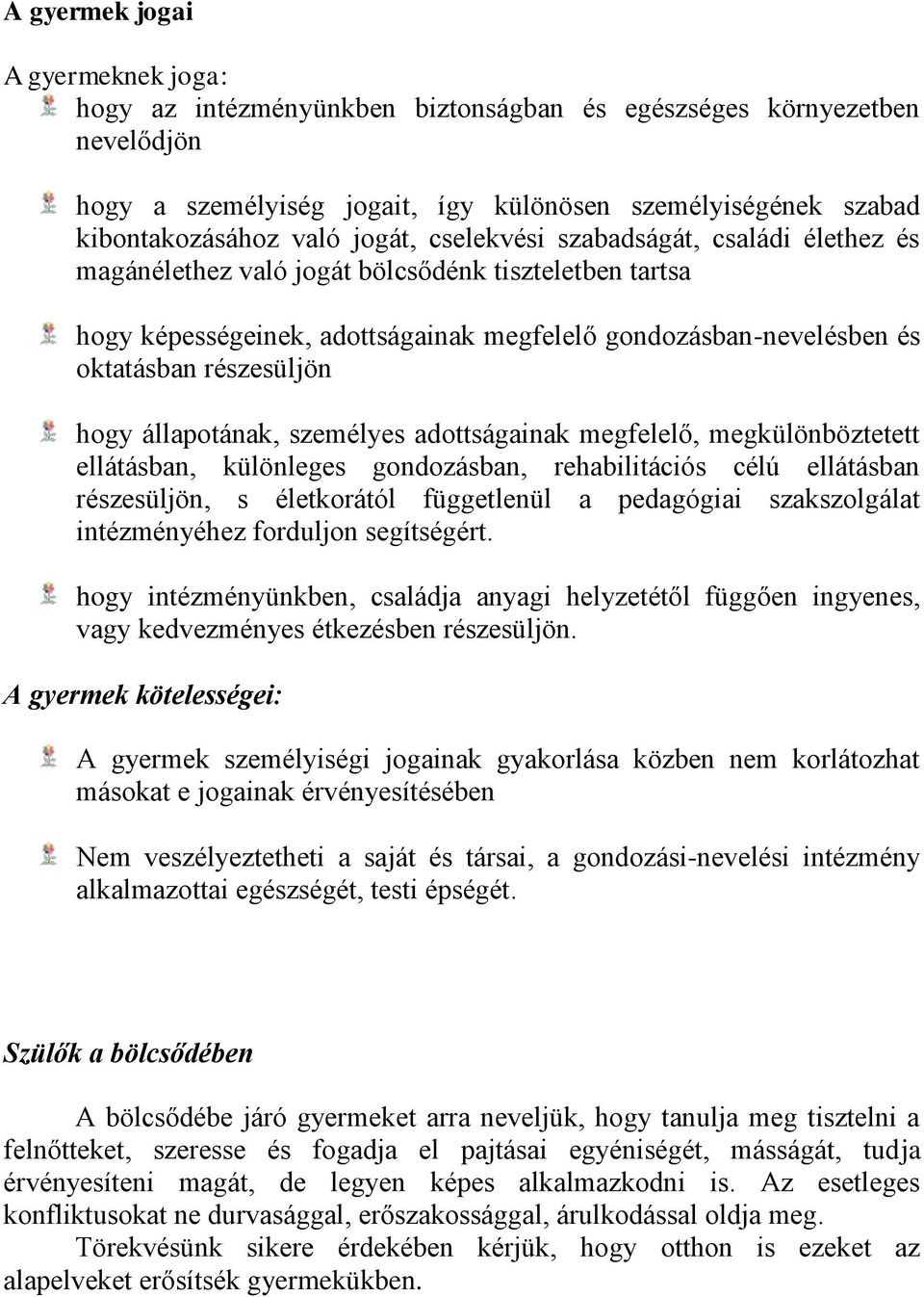 hogy állapotának, személyes adottságainak megfelelő, megkülönböztetett ellátásban, különleges gondozásban, rehabilitációs célú ellátásban részesüljön, s életkorától függetlenül a pedagógiai